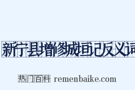 新宁县增修城垣记反义词是什么意思的图片